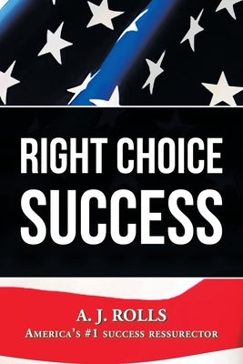 Right Choice Success by Rolls, A. J.