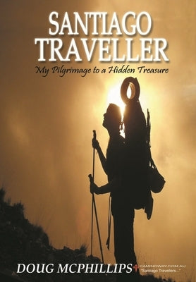 Santiago Traveller: My Pilgrimage to a Hidden Treasure by McPhillips, Douglas John