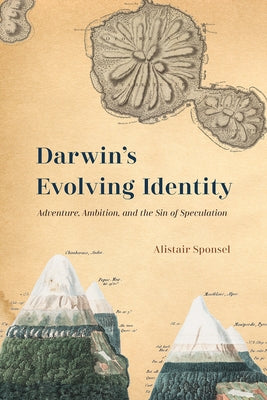 Darwin's Evolving Identity: Adventure, Ambition, and the Sin of Speculation by Sponsel, Alistair