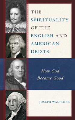The Spirituality of the English and American Deists: How God Became Good by Waligore, Joseph
