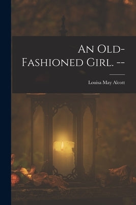 An Old-fashioned Girl. -- by Alcott, Louisa May