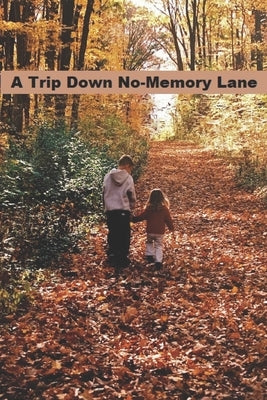 A Trip Down No-Memory Lane: Dealing with a Loved-One with Alzheimer's Disease by Milburn, Ronald C.