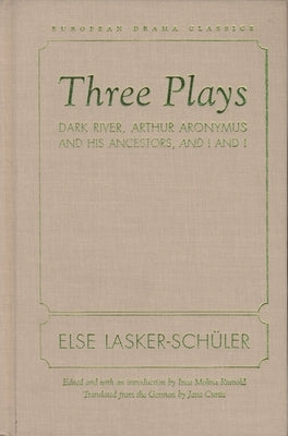 Three Plays: Dark River, Arthur Aronymus and His Ancestors, and I and I by Lasker-Schuler, Else