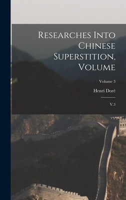 Researches Into Chinese Superstition, Volume: V.3; Volume 3 by Doré, Henri