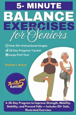Balance Exercises for Seniors: A 28-Day Program to Improve Strength, Mobility, Stability, and Prevent Falls - Includes 50+ Safe, Illustrated Chair and by Bosch, Elsbeth T.