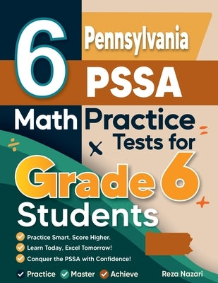 6 Pennsylvania PSSA Math Practice Tests for Grade 6 Students: A Complete Guide to Building Math Mastery and Excelling on the Pennsylvania PSSA Test by Nazari, Reza