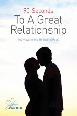 90-Seconds to a Great Relationship: The Power of the 90-Seconds Rule by Fannin, Jim