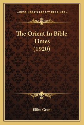 The Orient in Bible Times (1920) by Grant, Elihu