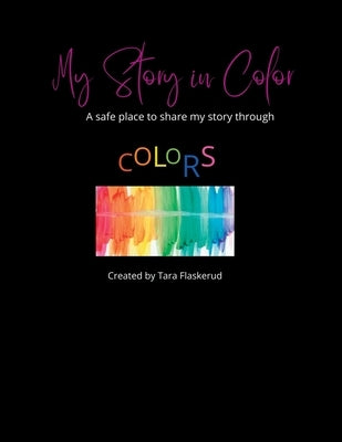 My Story in Color: My safe place to share my story through Colors by Flaskerud, Tara