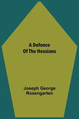 A Defence Of The Hessians by George Rosengarten, Joseph