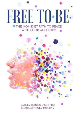 Free to Be: The Non-diet Path to Peace with Food and Body by Arnhold Pa-C, Shana