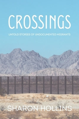 Crossings: Untold Stories of Undocumented Migrants by Hollins, Sharon E.