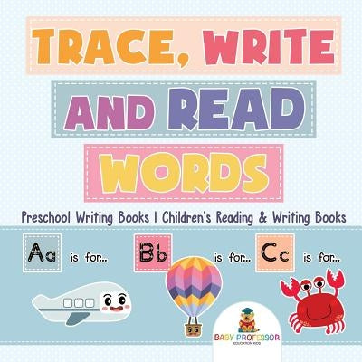 Trace, Write and Read Words - Preschool Writing Books Children's Reading & Writing Books by Baby Professor