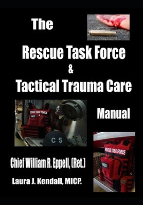 The Rescue Task Force Concept & Tactical Trauma Care Manual: For First Responders by Eppell, William R.