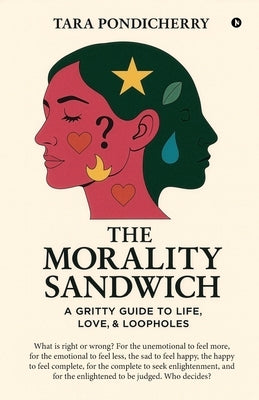 The Morality Sandwich: A Gritty Guide to Life, Love, and Loopholes by Tara Pondicherry