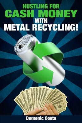Hustling For Cash Money With Metal Recycling! by Costa, Domenic
