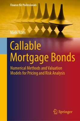 Callable Mortgage Bonds: Numerical Methods and Valuation Models for Pricing and Risk Analysis by Rom, Niels