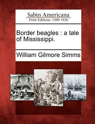 Border beagles: a tale of Mississippi. by Simms, William Gilmore