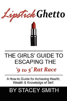 Lipstick Ghetto: The Girls' Guide to Escaping the '9 to 5' Rat Race by Smith, Stacey