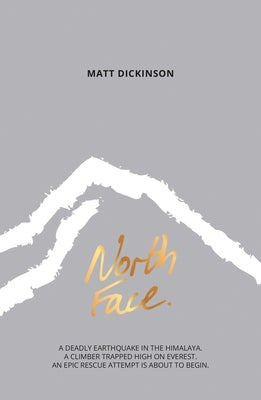 North Face: A Deadly Earthquake in the Himalaya. a Climber Trapped High on Everest. an Epic Rescue Attempt Is about to Begin. by Dickinson, Matt
