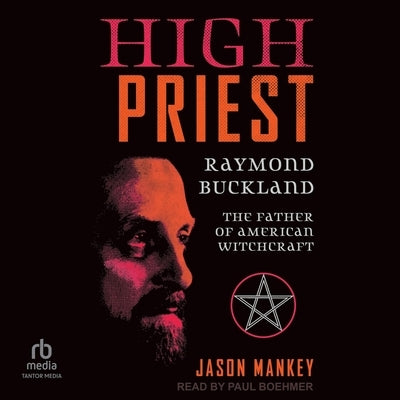 High Priest: Raymond Buckland, the Father of American Witchcraft by Buckland, Raymond