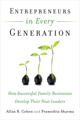 Entrepreneurs in Every Generation: How Successful Family Businesses Develop Their Next Leaders by Cohen, Allan R.