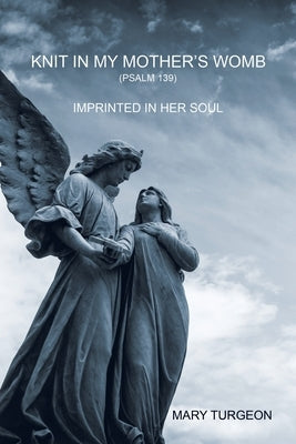 Knit in My Mother's Womb: Imprinted in Her Soul by Turgeon, Mary