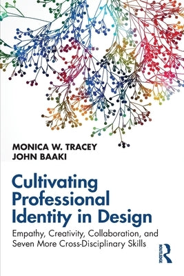 Cultivating Professional Identity in Design: Empathy, Creativity, Collaboration, and Seven More Cross-Disciplinary Skills by Tracey, Monica W.