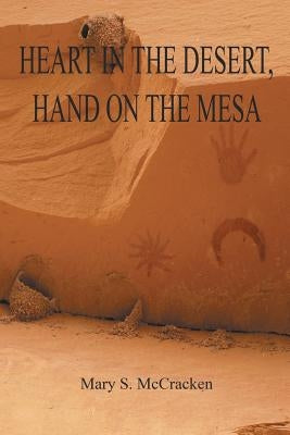 Heart in the Desert, Hand on the Mesa by McCracken, Mary S.