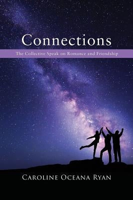 Connections: The Collective Speak on Romance and Friendship by Ryan, Caroline Oceana