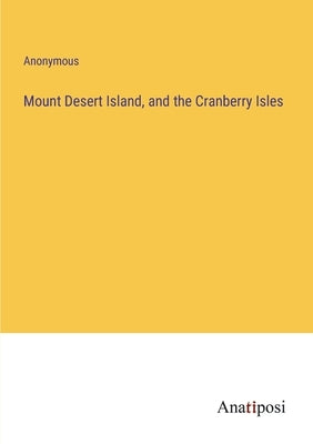 Mount Desert Island, and the Cranberry Isles by Anonymous