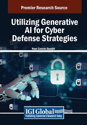 Utilizing Generative AI for Cyber Defense Strategies by Jhanjhi, Noor Zaman