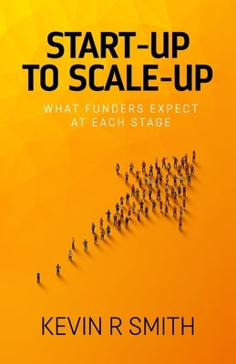 Start-up to Scale-up: What funders expect at each stage by Smith, Kevin R.