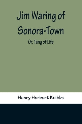 Jim Waring of Sonora-Town; Or, Tang of Life by Herbert Knibbs, Henry