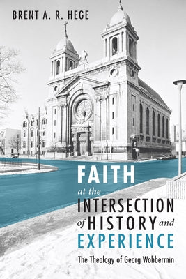 Faith at the Intersection of History and Experience by Hege, Brent A. R.