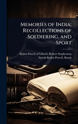 Memories of India; Recollections of Soldiering, and Sport by Baden-Powell of Gilwell, Robert Steph