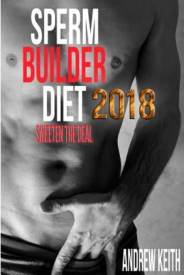 Sperm Builder Diet 2018: Sweeten the Deal by Keith, Andrew