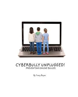 Cyberbully Unplugged! Preventing Online Bullies by Bryan, Tracy