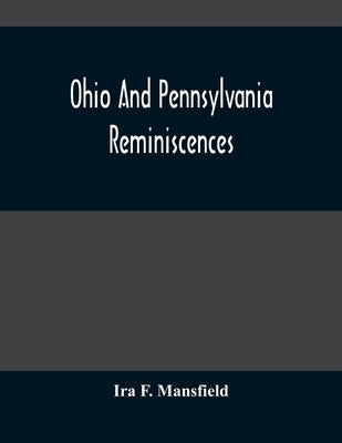 Ohio And Pennsylvania Reminiscences: Illustrations From Photographs Taken Mainly In Mahoning, Columbiana And Beaver Counties, 1880 To 1916 by F. Mansfield, Ira