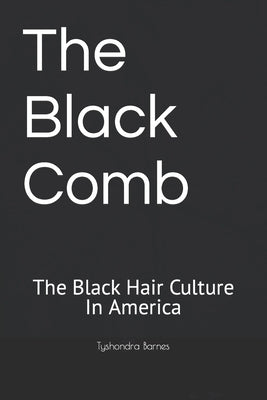 The Black Comb: The Black Hair Culture In America by Barnes, Tyshondra Reneta