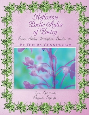 Reflective Poetic Styles of Poetry: Prose, Haiku, Metaphor, Simile, etc. by Cunningham, Thelma