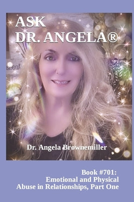 Ask Dr. Angela: Book #701: Emotional and Physical Abuse in Relationships, Part One by Browne-Miller, Angela