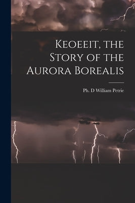 Keoeeit, the Story of the Aurora Borealis by Petrie, William