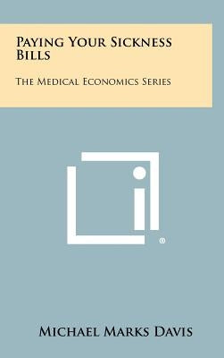 Paying Your Sickness Bills: The Medical Economics Series by Davis, Michael Marks