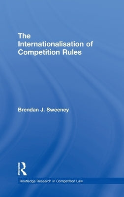 The Internationalisation of Competition Rules by J. Sweeney, Brendan