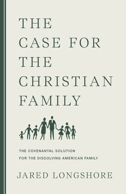 The Case for the Christian Family by Longshore, Jared