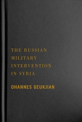 The Russian Military Intervention in Syria by Geukjian, Ohannes