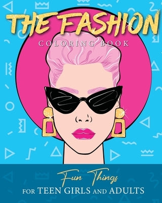 The Fashion Coloring Book: Fun Things For Teen Girls and Adults by Coloring, Loridae