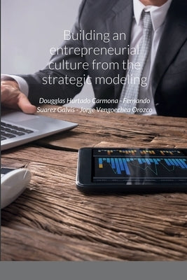 Building an entrepreneurial culture from the strategic modeling by Hurtado Carmona, Dougglas