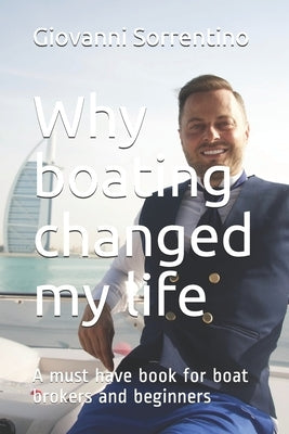 Why boating changed my life: A must have book for boat brokers and beginners by Sorrentino, Giovanni